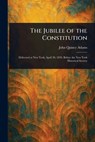 The Jubilee of the Constitution - John Quincy Adams - 9781022957930