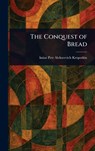 The Conquest of Bread - Petr Alekseevich Kniaz Kropotkin - 9781022984820