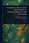 Cosmos: A Sketch of the Physical Description of the Universe - Alexander Von Humboldt - 9781022991132