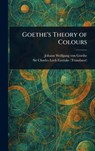 Goethe's Theory of Colours - Johann Wolfgang Von Goethe - 9781023210706