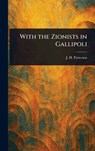 With the Zionists in Gallipoli - J. H. (John Henry) Patterson - 9781023214704