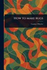 How to Make Rugs - Candace Wheeler - 9781023219778