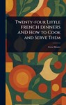 Twenty-four Little FRENCH DINNERS AND How to Cook and Serve Them - Cora Moore - 9781023312950