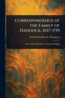 Correspondence of the Family of Haddock, 1657-1719 - Edward Maunde Thompson - 9781023338493