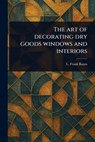 The Art of Decorating Dry Goods Windows and Interiors - L. Frank Baum - 9781023561389