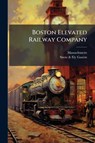 Massachusetts: Boston Elevated Railway Company - Massachusetts ; Snow & Ely Gaston - 9781023823982