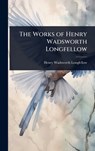The Works of Henry Wadsworth Longfellow - Henry Wadsworth Longfellow - 9781024028669