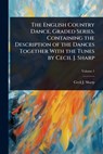 The English Country Dance, Graded Series. Containing the Description of the Dances Together With the Tunes by Cecil J. Sharp - Cecil J. 1859-1924 Sharp - 9781024041941