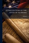 Constitution of the State of Alabama - Alabama - 9781024142266