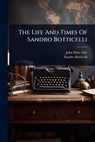 The Life And Times Of Sandro Botticelli - Julia Mary (Cartwright) Ady - 9781024891508