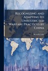 Recognizing and Adapting to Unrestricted Warfare Practices by China - Bryan K. Luke - 9781025108667
