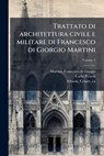 Trattato di architettura civile e militare di Francesco di Giorgio Martini - Francesco Di Giorgio 1439-1 Martini - 9781025234571