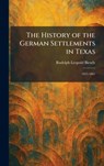 The History of the German Settlements in Texas: 1831-1861 - Rudolph Leopold Biesele - 9781025711911