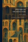 History of Architecture: A Text-Book on the History of Architecture - A. D. F. Hamlin - 9781025716855