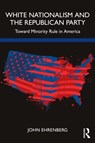 White Nationalism and the Republican Party - John (Long Island University Ehrenberg - 9781032023410