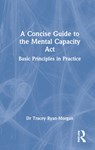 A Concise Guide to the Mental Capacity Act - Tracey Ryan-Morgan - 9781032070643