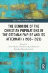 The Genocide of the Christian Populations in the Ottoman Empire and its Aftermath (1908-1923) - AKCAM,  Taner (Clark University, USA) ; Kyriakidis, Theodosios (Aristotle University of Thessaloniki, Greece) ; Chatzikyriakidis, Kyriakos (Aristotle University of Thessaloniki, Greece) - 9781032075082