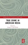 True Crime in American Media - George S. (University of Sunderland Larke-Walsh - 9781032123479