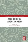 True Crime in American Media - George S. (University of Sunderland Larke-Walsh - 9781032126678