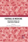 Football as Medicine - Peter (University of Southern Denmark Krustrup ; Daniel (University of Liverpool Parnell - 9781032176369