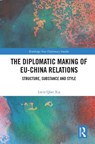 The Diplomatic Making of EU-China Relations - Lucie Qian Xia - 9781032198965