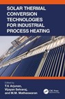 Solar Thermal Conversion Technologies for Industrial Process Heating - T.V. (Guru Ghasidas Viswavidyalaya Arjunan ; Vijayan (National Institute of Technology Selvaraj ; M.M. (Jansons Institute of Technology Matheswaran - 9781032203249