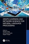 Graph Learning and Network Science for Natural Language Processing - Muskan (Amity University Rajasthan Garg ; Amit Kumar (Amity University Rajasthan Gupta ; Rajesh (MIT ADT University Prasad - 9781032224572
