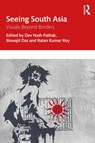 Seeing South Asia - DEV NATH (SOUTH ASIAN UNIVERSITY,  New Delhi, India) Pathak ; Biswajit (Jamia Millia Islamia, New Delhi, India) Das ; Ratan Kumar (Jamia Millia Islamia, New Delhi, India) Roy - 9781032233192