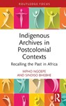 Indigenous Archives in Postcolonial Contexts - Mpho (University of South Africa) Ngoepe ; Sindiso Bhebhe - 9781032235028