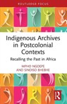 Indigenous Archives in Postcolonial Contexts - Mpho (University of South Africa) Ngoepe ; Sindiso Bhebhe - 9781032235035