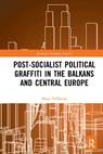 Post-Socialist Political Graffiti in the Balkans and Central Europe - Mitja Velikonja - 9781032239873