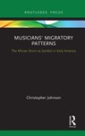 Musicians' Migratory Patterns: The African Drum as Symbol in Early America - Christopher Johnson - 9781032240091