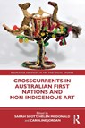 Crosscurrents in Australian First Nations and Non-Indigenous Art - Sarah (Australian National University Scott ; Helen (University of Melbourne McDonald ; Caroline (La Trobe University Jordan - 9781032257389