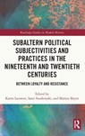 Subaltern Political Subjectivities and Practices in the Nineteenth and Twentieth Centuries - KAREN (UNIVERSITY OF HELSINKI,  Finland) Lauwers ; Sami (Tampere University, Finland) Suodenjoki ; Marnix (Universiteit Antwerpen, Belgium) Beyen - 9781032268163