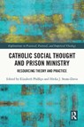Catholic Social Thought and Prison Ministry - Elizabeth Phillips ; Ferdia J. Stone-Davis - 9781032268996
