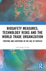 Biosafety Measures, Technology Risks and the World Trade Organization - Alessandra (Lecturer in Financial Services Law Guida - 9781032351872