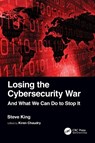 Losing the Cybersecurity War - Steve King - 9781032364087
