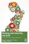 Working with Infertility and Grief - Whitney L. (Walters State Community College Jarnagin ; Denis' A. (Independent scholar Thomas ; Megan C. (Carson-Newman University Herscher - 9781032367927