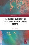 The Barter Economy of the Khmer Rouge Labor Camps - SCOTT (SAN FRANCISCO STATE UNIVERSITY,  United States) Pribble - 9781032387017