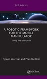 A Robotic Framework for the Mobile Manipulator - Nguyen Van Toan ; Phan Bui Khoi - 9781032392608