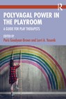 Polyvagal Power in the Playroom - GOODYEAR-BROWN,  Paris ; Yasenik, Lorri A. - 9781032393667