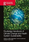 Routledge Handbook of Climate Change and Health System Sustainability - Jeffrey Braithwaite ; Yvonne Zurynski ; Carolynn K-lynn Smith - 9781032410654