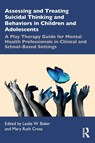 Assessing and Treating Suicidal Thinking and Behaviors in Children and Adolescents - Leslie W. (Therapy2Thrive Ruby Hill Marriage and Family Counseling Baker ; Mary Ruth (Treehouse Family Counseling Cross - 9781032410821