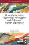 Kinaesthesia in the Psychology, Philosophy and Culture of Human Experience - Roger Smith - 9781032435886