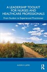A Leadership Toolkit for Nurses and Healthcare Professionals - Alison H. (Cardiff University James - 9781032560106
