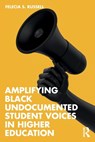 Amplifying Black Undocumented Student Voices in Higher Education - Felecia S. (President’s Alliance on Higher Education and Immigration Russell - 9781032581507