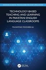 Technology-Based Teaching and Learning in Pakistani English Language Classrooms - Muhammad Mooneeb Ali - 9781032585888