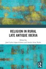 Religion in Rural Late Antique Iberia - Jose Carlos Lopez Gomez ; Anton Alvar Nuno - 9781032594194