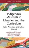 Indigenous Materials in Libraries and the Curriculum - Javier Munoz-Diaz ; Kathia Ibacache ; Leila Gomez - 9781032618494