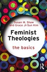 Feminist Theologies: The Basics - Susan M. Shaw ; Grace Ji-Sun Kim - 9781032643908